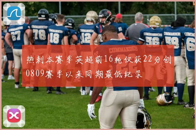 热刺本赛季英超前16轮仅获22分创0809赛季以来同期最低纪录