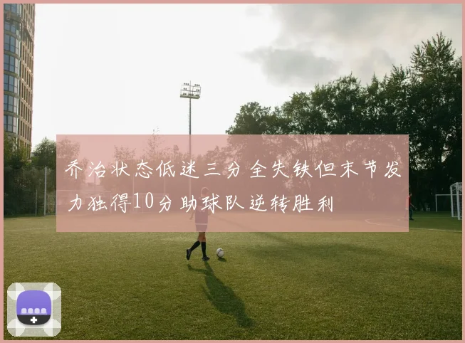 乔治状态低迷三分全失铁但末节发力独得10分助球队逆转胜利
