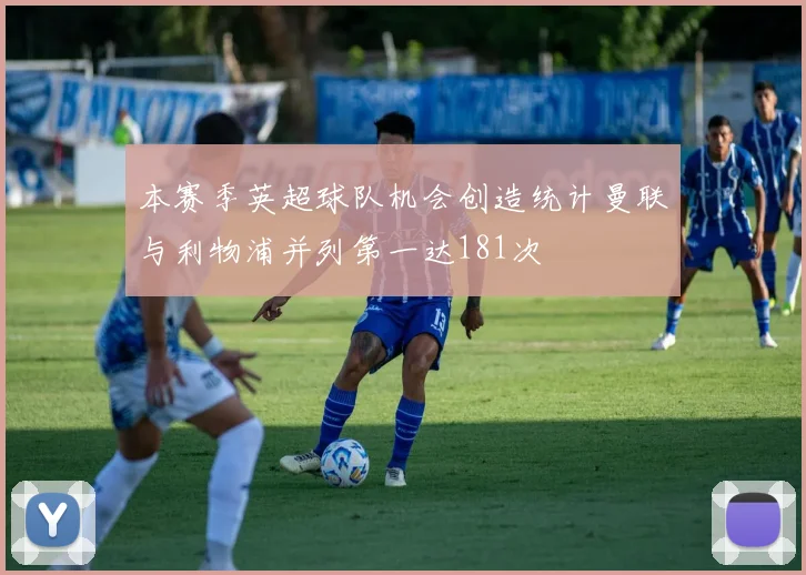 本赛季英超球队机会创造统计曼联与利物浦并列第一达181次
