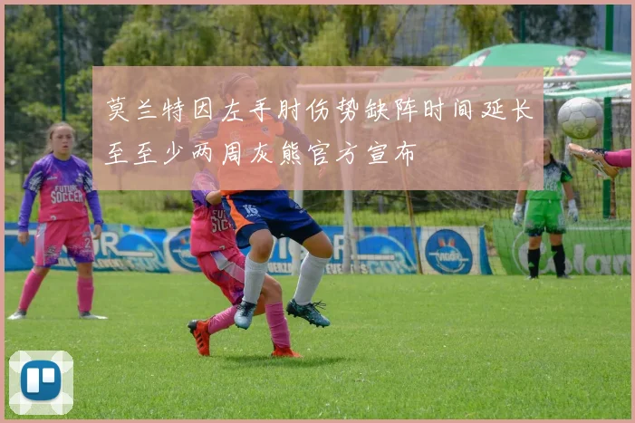 莫兰特因左手肘伤势缺阵时间延长至至少两周灰熊官方宣布