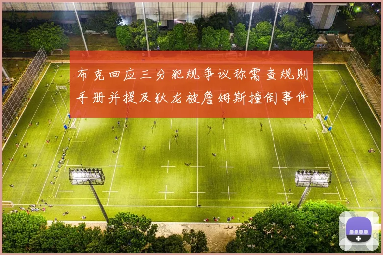 布克回应三分犯规争议称需查规则手册并提及狄龙被詹姆斯撞倒事件