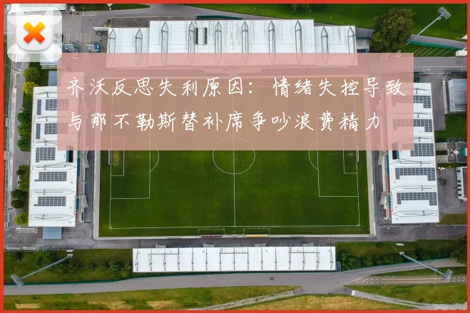 齐沃反思失利原因：情绪失控导致与那不勒斯替补席争吵浪费精力
