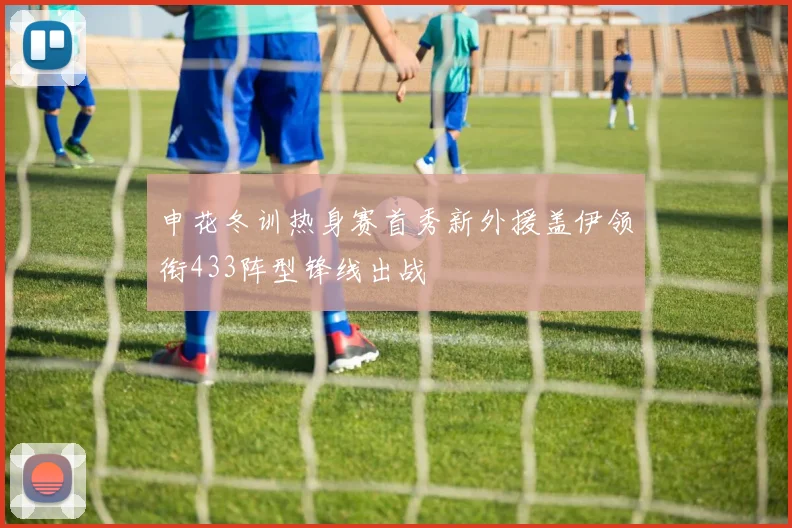 申花冬训热身赛首秀新外援盖伊领衔433阵型锋线出战